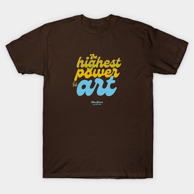 THE HIGHEST POWER IS ART T-Shirt by Moccoto